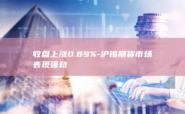 收盘上涨0.89%
