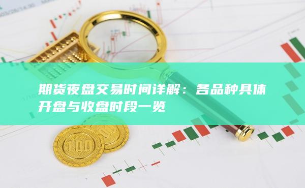 各品种具体开盘与收盘时段一览