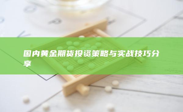 国内黄金期货投资策略与实战技巧分享