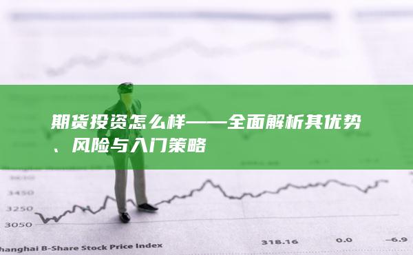 期货投资怎么样——全面解析其优势