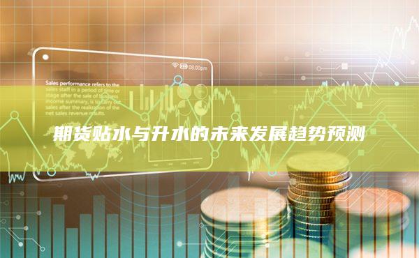 期货贴水与升水的未来发展趋势预测