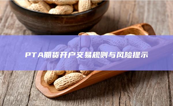 PTA期货开户交易规则与风险提示