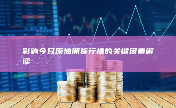 影响今日原油期货行情的关键因素解读