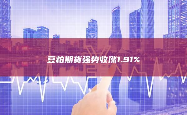 豆粕期货强势收涨1.91%