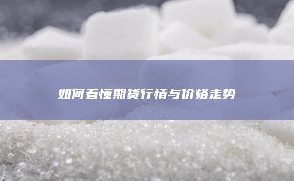 如何看懂期货行情与价格走势