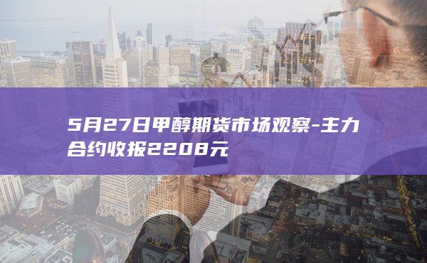 5月27日甲醇期货市场观察