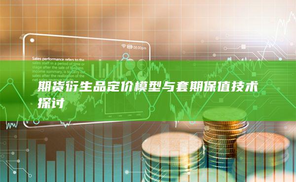 期货衍生品定价模型与套期保值技术探讨