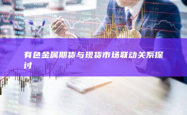 有色金属期货与现货市场联动关系探讨