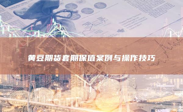 黄豆期货套期保值案例与操作技巧