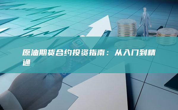 原油期货合约投资指南