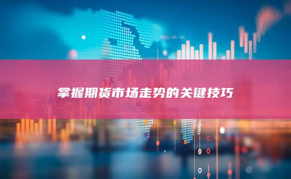 掌握期货市场走势的关键技巧