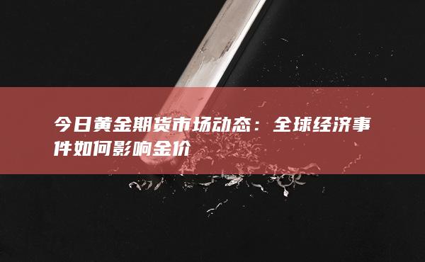 全球经济事件如何影响金价