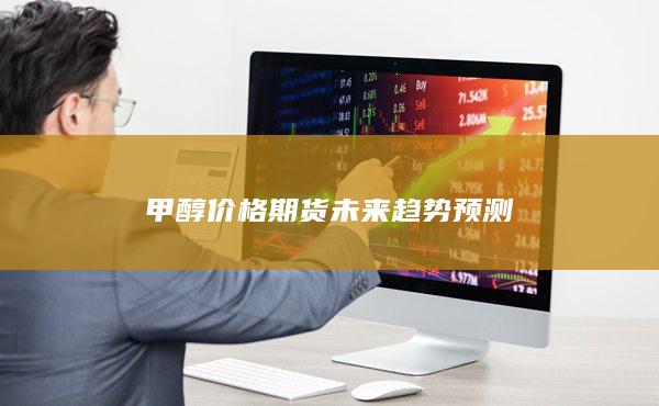 甲醇价格期货未来趋势预测