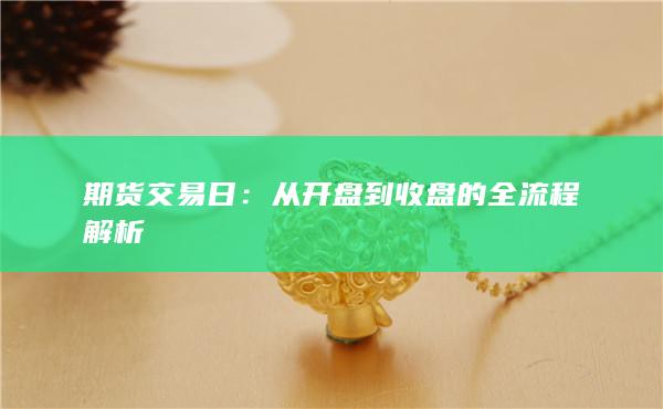 从开盘到收盘的全流程解析