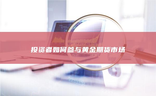 投资者如何参与黄金期货市场