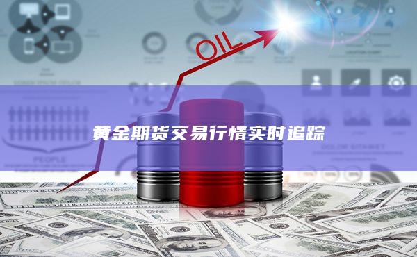 黄金期货交易行情实时追踪