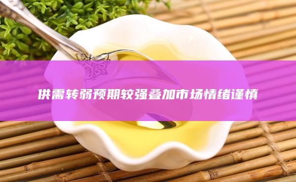 供需转弱预期较强叠加市场情绪谨慎