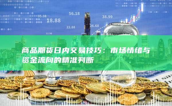 市场情绪与资金流向的精准判断