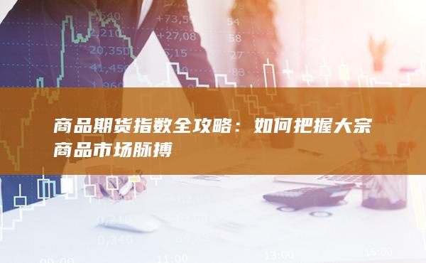 商品期货指数全攻略