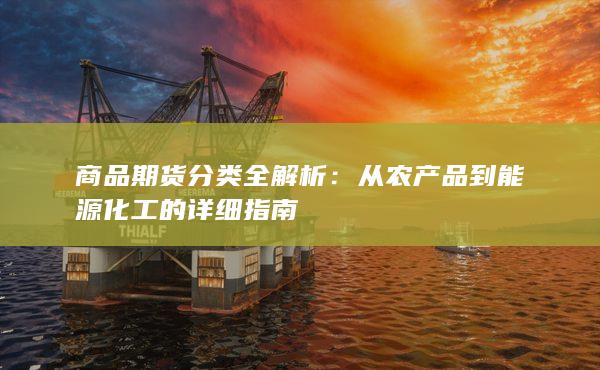 从农产品到能源化工的详细指南