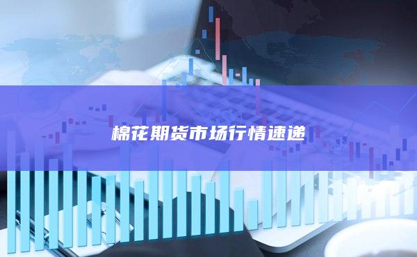 棉花期货市场行情速递