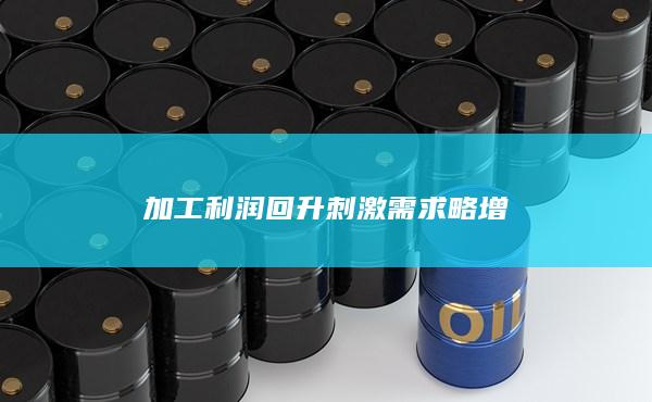加工利润回升刺激需求略增