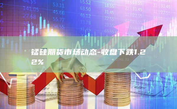 锰硅期货市场动态