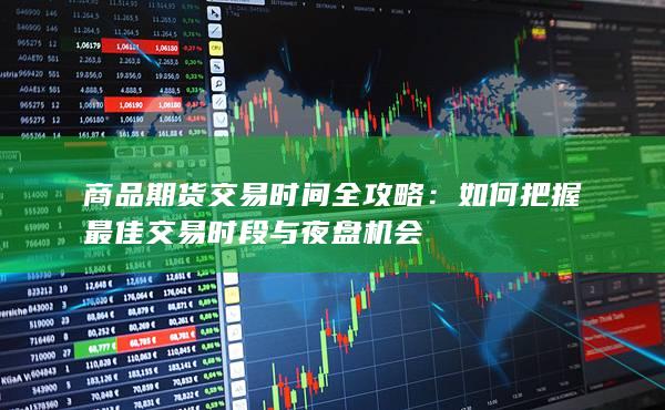 商品期货交易时间全攻略