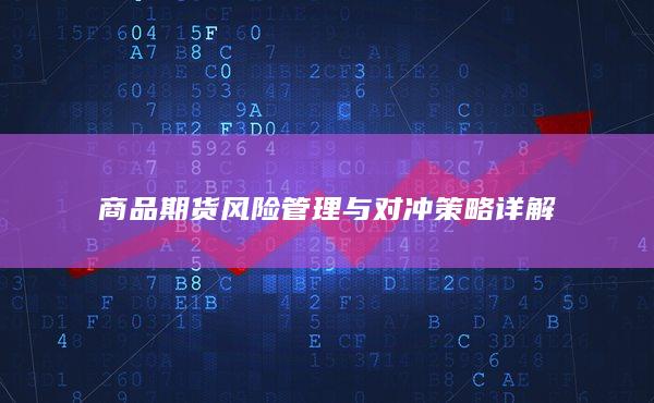 商品期货风险管理与对冲策略详解