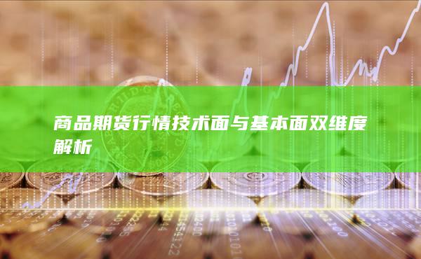 商品期货行情技术面与基本面双维度解析