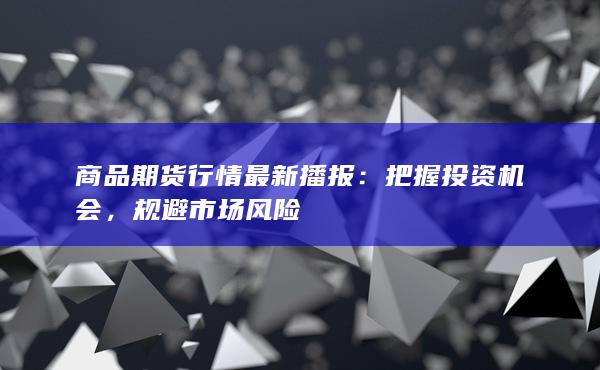 商品期货行情最新播报