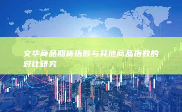 文华商品期货指数与其他商品指数的对比研究