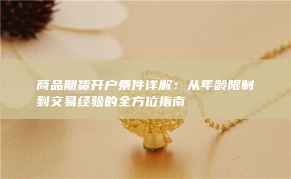 从年龄限制到交易经验的全方位指南