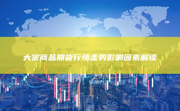 大宗商品期货行情走势影响因素解读