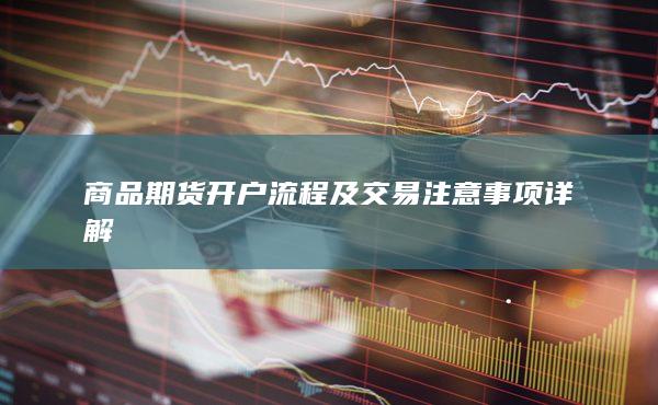 商品期货开户流程及交易注意事项详解