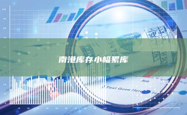 南港库存小幅累库