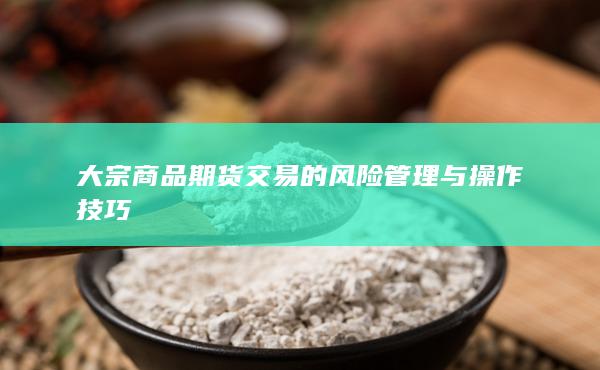 大宗商品期货交易的风险管理与操作技巧