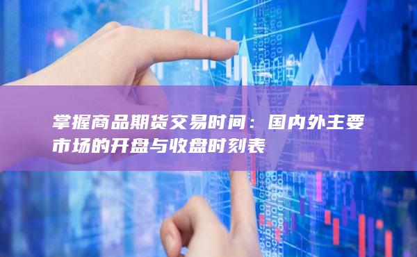 国内外主要市场的开盘与收盘时刻表