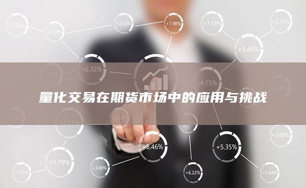 量化交易在期货市场中的应用与挑战