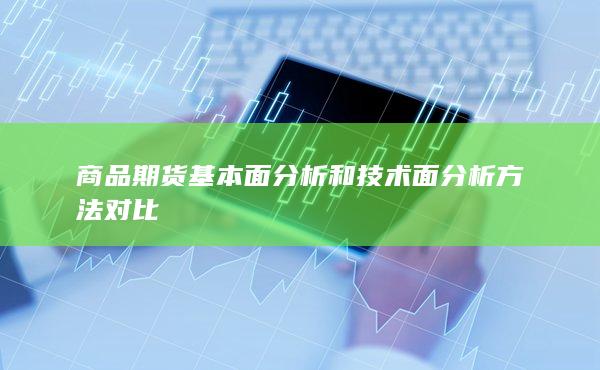 商品期货基本面分析和技术面分析方法对比