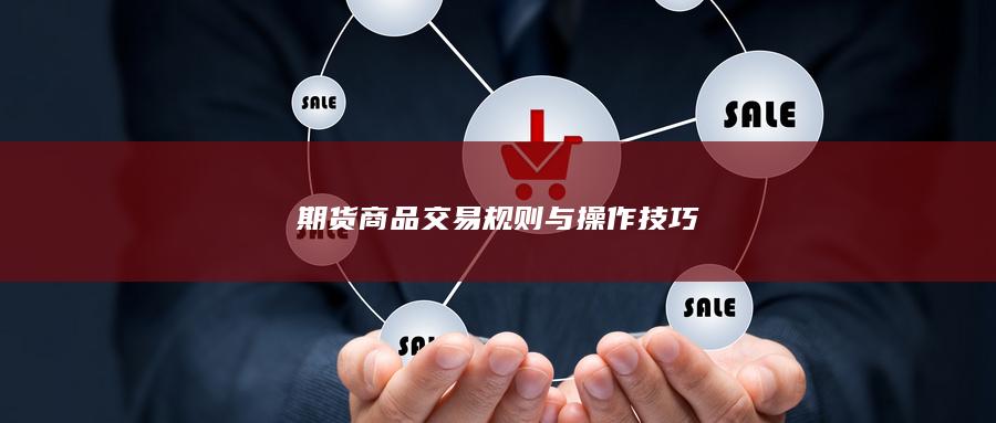 期货商品交易规则与操作技巧