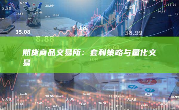 期货商品交易所:套利策略与量化交易