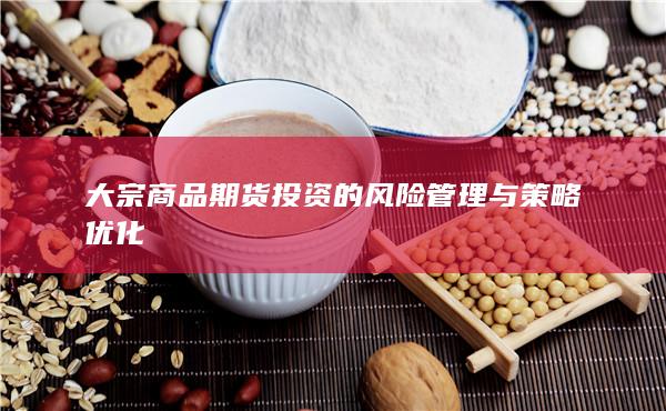 大宗商品期货投资的风险管理与策略优化