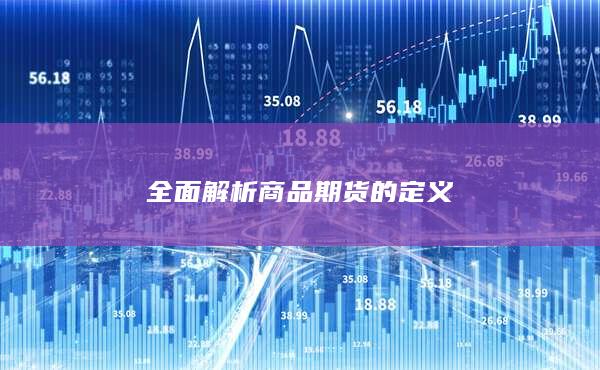 全面解析商品期货的定义