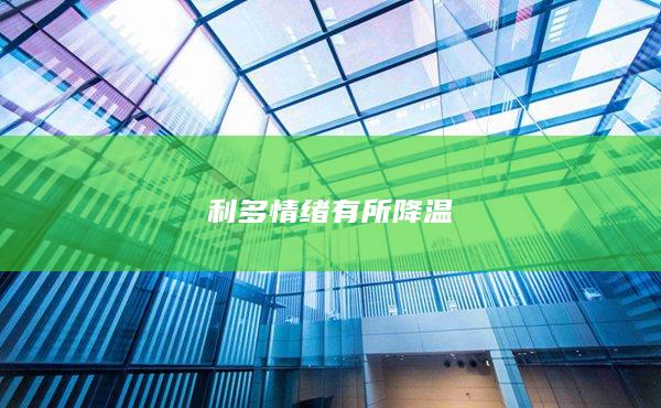 利多情绪有所降温