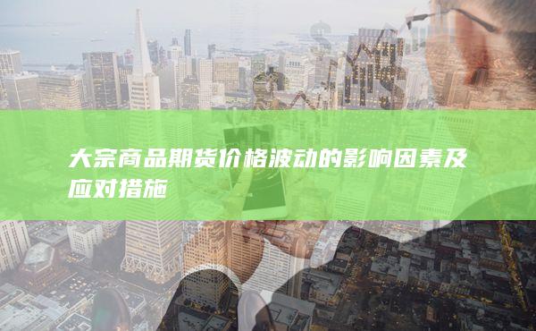 大宗商品期货价格波动的影响因素及应对措施