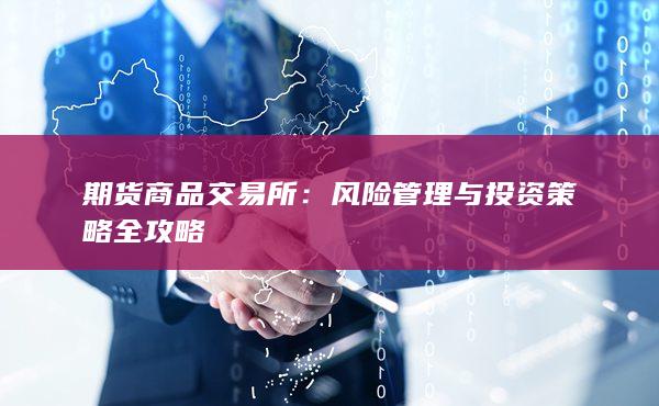 期货商品交易所：风险管理与投资策略全攻略