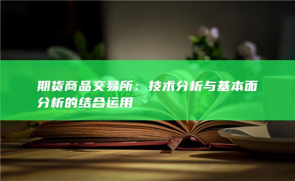 期货商品交易所：技术分析与基本面分析的结合运用