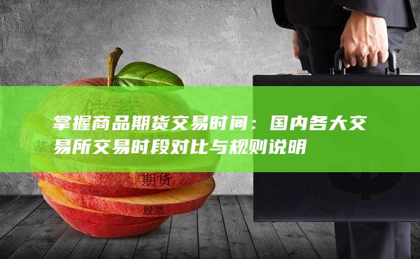 掌握商品期货交易时间：国内各大交易所交易时段对比与规则说