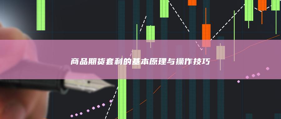 商品期货套利的基本原理与操作技巧